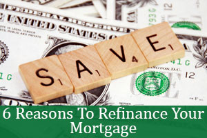 6 Reasons To Refinance Your Mortgage